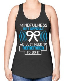 Mindfulness isn t difficult we just need to remember to do it Style 35# - Self awareness -Racerback Tank