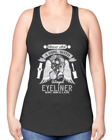 Never ask a girl with winged eyeliner why she’s late Style 189# - beauty - fashion -Racerback Tank
