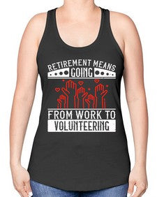 Retirement Means Going From Work To Volunteering Style 31# - volunteer -Racerback Tank