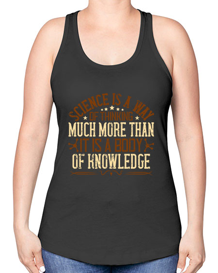 Science is a way of thinking much more than it is a body of knowledge 318# - general science -Racerback Tank