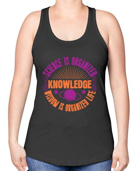 Science is organized knowledge Wisdom is organized life 316# - general science -Racerback Tank