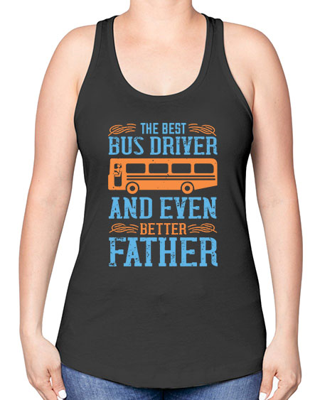 THE BEST BUS DRIVER AND EVEN BETTER FATHER Style 1496# - Bus Driver -Racerback Tank