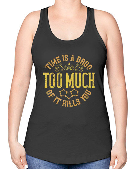 Time is a drug Too much of it kills you 303# - general science -Racerback Tank