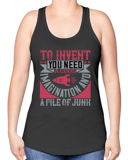 To invent you need a good imagination and a pile of junk 302# - general science -Racerback Tank