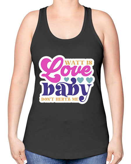 Watt is love baby dont hertz me 12# - general science -Racerback Tank