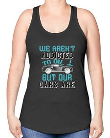 We arent addicted to oil but our cars are 90# - car -Racerback Tank