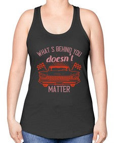 Whats behind you doesnt matter 85# - car -Racerback Tank