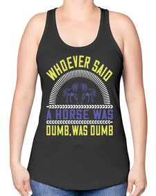 Whoever said a horse was dumb was dumb Style 13# - horse -Racerback Tank