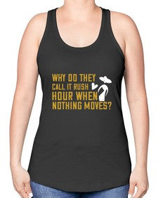 Why do they call it rush hour when nothing moves 108# - funny -Racerback Tank