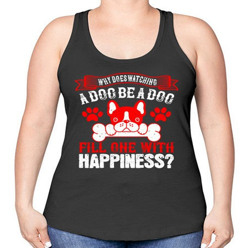 Why does watching a dog be a dog fill one with happiness Style 137# - dogs -Racerback Tank