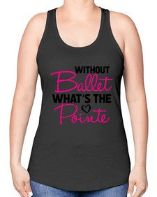 Without ballet whats the pointe 218# - ballet -Racerback Tank