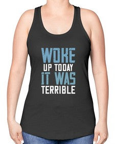 Woke up today It was terrible 109# - funny -Racerback Tank