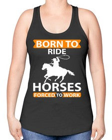 born to ride horses forced to work Style 6# - horse -Racerback Tank