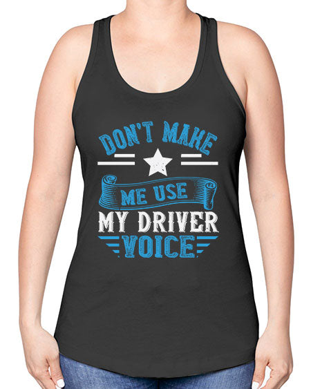 dont make me use my driver voice Style 724# - Bus Driver -Racerback Tank