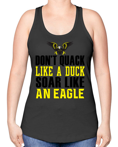 dont quack like a duck and soar like an eagle 31# - birds -Racerback Tank