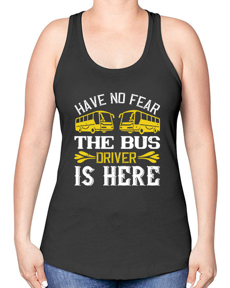 have no fear the bus driver is here Style 830# - Bus Driver -Racerback Tank