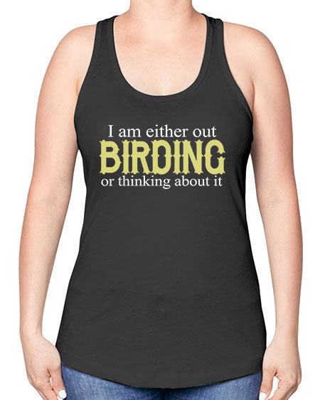 i am either out birding or thinking about it 43# - birds -Racerback Tank