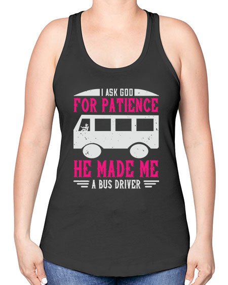 i ask god for patience he made me a bus driver Style 868# - Bus Driver -Racerback Tank
