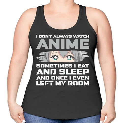 i dont always watch anime sometimes i eat and sleep233# - anime -Racerback Tank