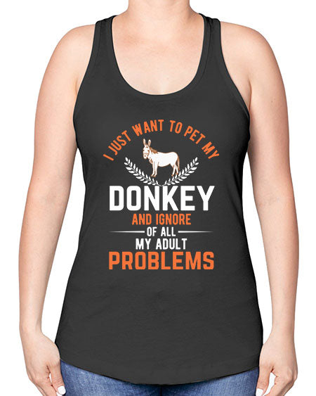 i just want to pet my donkey and ignore of all my adult problems Style 3# - donkey -Racerback Tank
