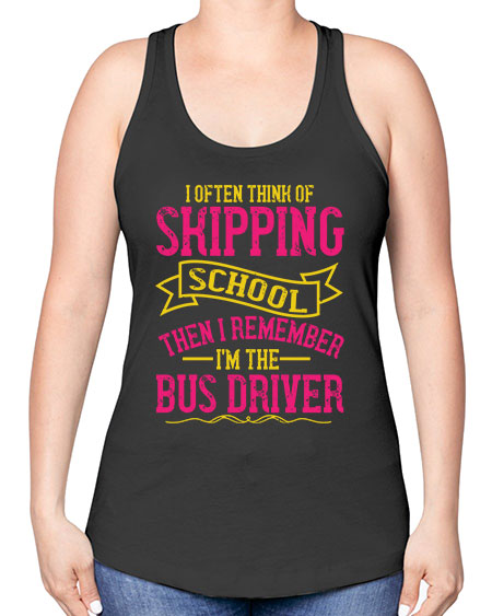 i often skipping school then i remember im the bus driver Style 916# - Bus Driver -Racerback Tank