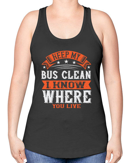 keep my bus clean i know where you live Style 1031# - Bus Driver -Racerback Tank