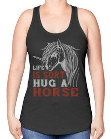 life is sort hug a horse Style 28# - horse -Racerback Tank