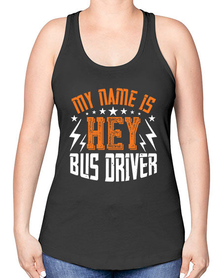 my name is hey bus driver Style 1110# - Bus Driver -Racerback Tank