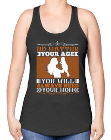 no matter your age you will always need your mom 489# - parents day -Racerback Tank