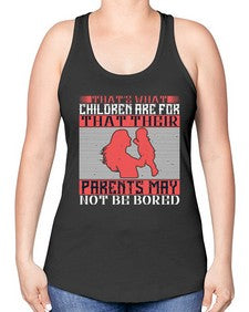 thats what children are forthat their parents may not be bored 579# - parents day -Racerback Tank