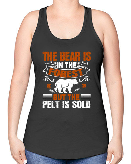 the bear is in the forest but the pelt is sold 267# - bears - animals -Racerback Tank