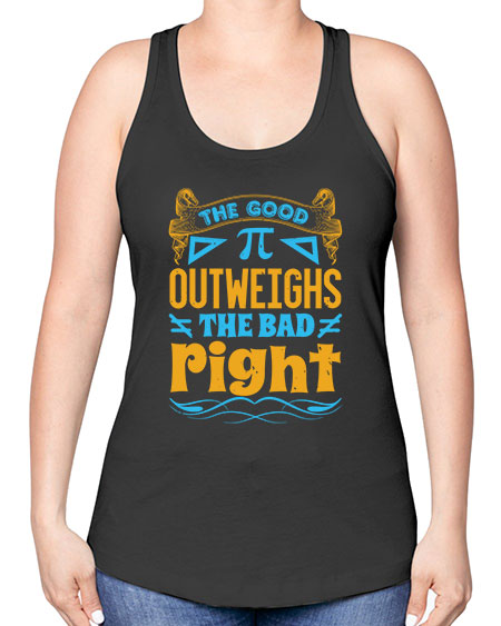 the good Pi outweighhs the bad right 47# - pi -Racerback Tank