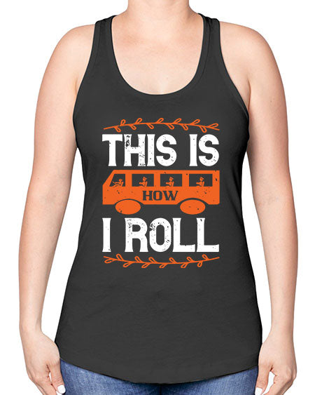 this is how i roll Style 1543# - Bus Driver -Racerback Tank
