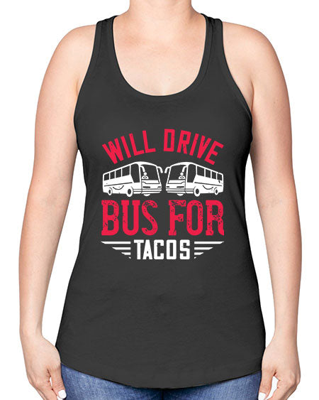 will drive bus for tacos Style 1643# - Bus Driver -Racerback Tank