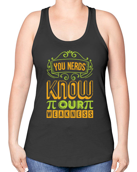 you nerds know our weakness 50# - pi -Racerback Tank