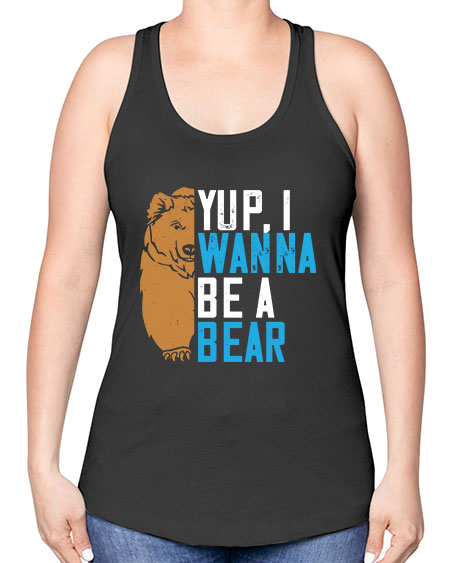 yup i wanna be a bear 291# - bears - animals -Racerback Tank