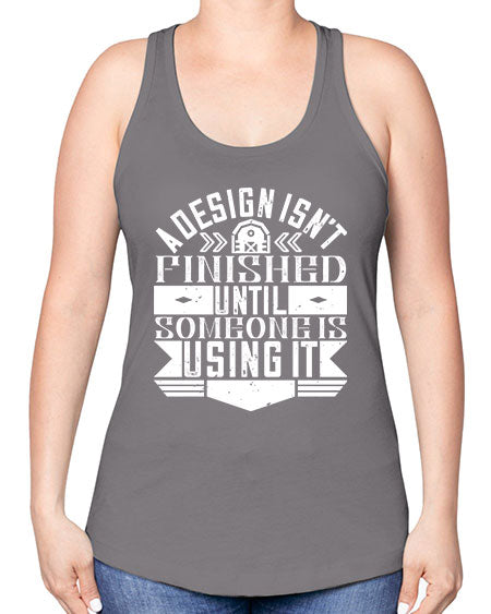 A design isnt finished until someone is using it Style 8# - architect -Racerback Tank