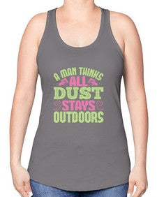 A man thinks all dust stays outdoors Style 13# - cleaner -Racerback Tank