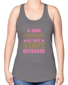 A man thinks all dust stays outdoors Style 15# - cleaner -Racerback Tank