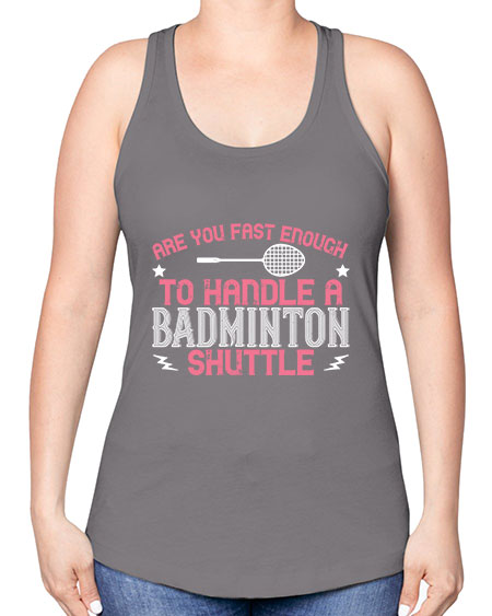 Are you fast enough to handle a badminton 1846# - badminton -Racerback Tank