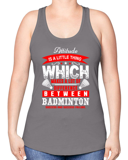 Attitude  is a thing that makes alot of difference 1453# - badminton -Racerback Tank