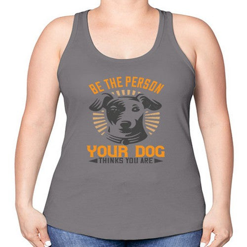 Be The Person Your Dog Thinks You Are Style 50# - dogs -Racerback Tank
