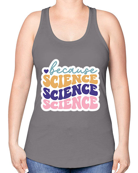 Because science 287# - general science -Racerback Tank