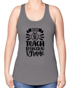 Born To Teach Forced To Grade Style 637# - teacher -Racerback Tank