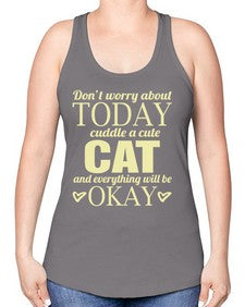 Dont worry about today cuddle a cute cat and everything will be okay - cats -Racerback Tank