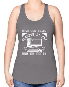 Have you tried turning it off and on again 45# - computer -Racerback Tank