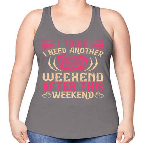 I Think I Need Another Weekend After This Weekend Style 41# - dogs -Racerback Tank