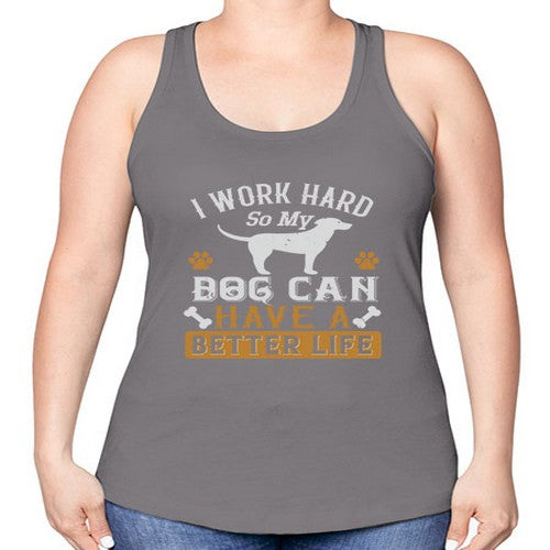 I Wark Hard So My Dog Can Have A Better Life Style 187# - dogs -Racerback Tank