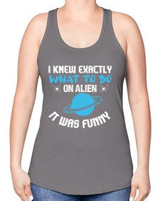 I knew exactly what to do on alien 17# - ufo -Racerback Tank