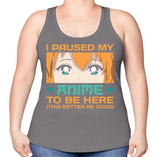 I paused my anime to be here this better be good235# - anime -Racerback Tank